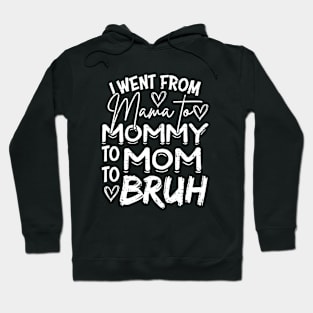 I Went from Mama to Mommy to Mom to Bruh Funny Saying Hoodie